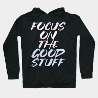 Focus on the good stuff Hoodie